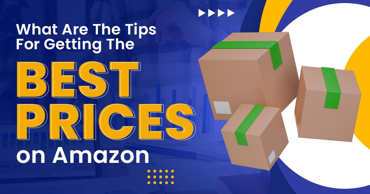 What Are The Tips For Getting The Best Prices On Amazon?
