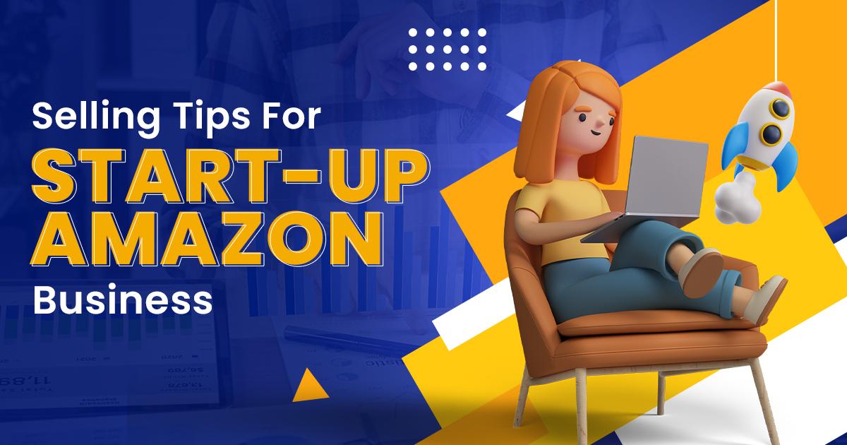 Selling Tips For Start-Up Amazon Business