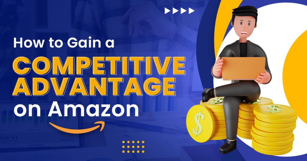 How To Gain A Competitive Advantage on Amazon?