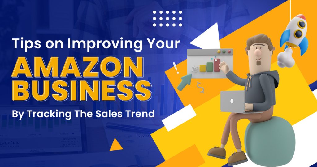 Tips On Improving Your Amazon Business By Tracking The Sales Trend
