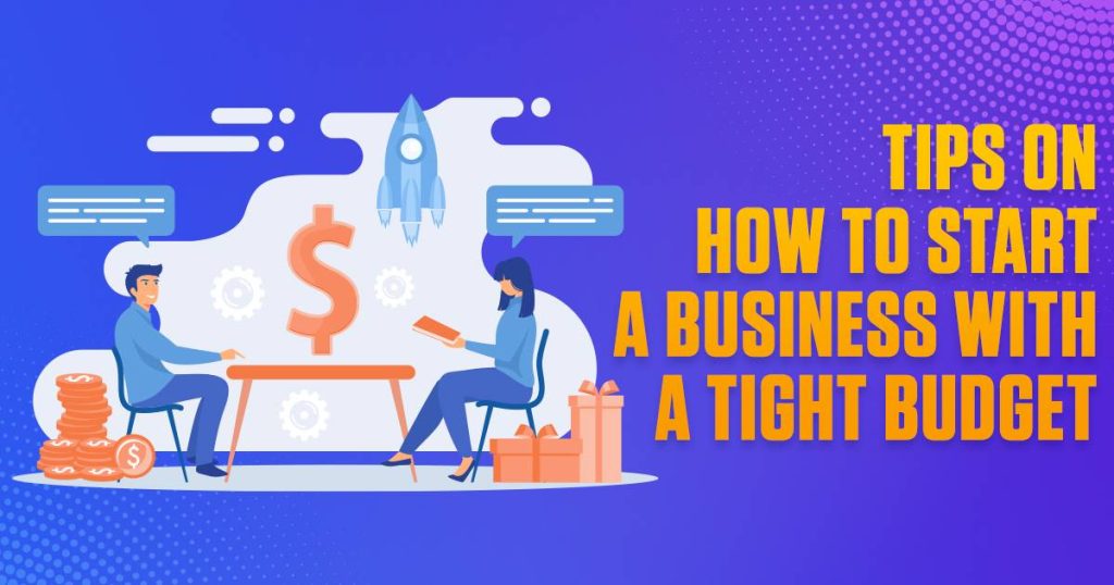 Tips On How To Start A Business With A Tight Budget