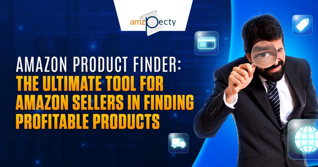 Amazon Product Finder: The Ultimate Tool For Amazon Sellers In Finding Profitable Products