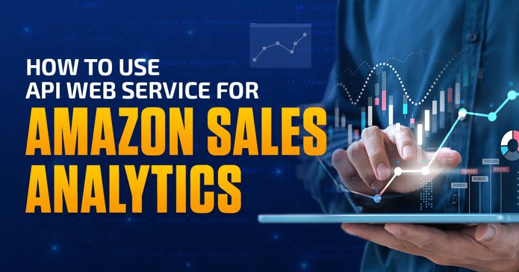 How to Use API Web Service for Amazon Sales Analytics?