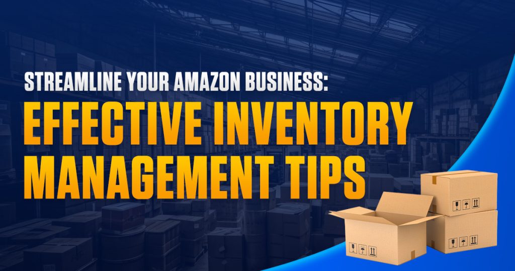 Streamline Your Amazon Business: Effective Inventory Management Tips